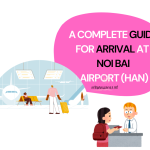 A complete guide for arrival at Noi Bai International Airport (HAN)